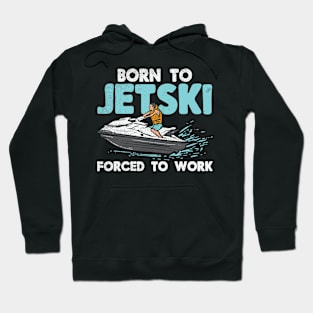 Born To Jet Ski Forced To Work Hoodie